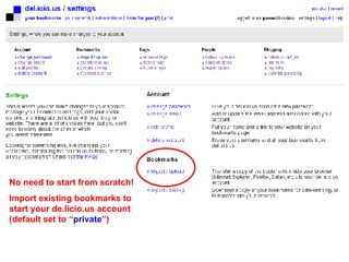 No need to start from scratch!  Import existing bookmarks to start your de.licio.us account (default set to “ private ”) 