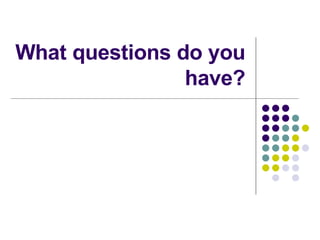 What questions do you have? 