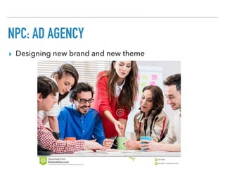 NPC: AD AGENCY
▸ Designing new brand and new theme
 