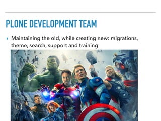 PLONE DEVELOPMENT TEAM
▸ Maintaining the old, while creating new: migrations,
theme, search, support and training
 