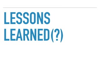 LESSONS
LEARNED(?)
 
