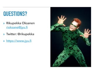 QUESTIONS?
▸ Rikupekka Oksanen 
rioksane@jyu.ﬁ
▸ Twitter: @rikupekka
▸ https://www.jyu.ﬁ
 