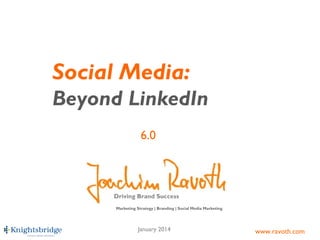 Social Media:
Beyond LinkedIn
6.0

Driving Brand Success
Marketing Strategy | Branding | Social Media Marketing

January 2014

www.ravoth.com

 