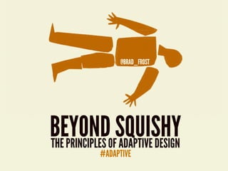 d

BEYONDOFSQUISHY
THE PRINCIPLES ADAPTIVE DESIGN
           #ADAPTIVE
 