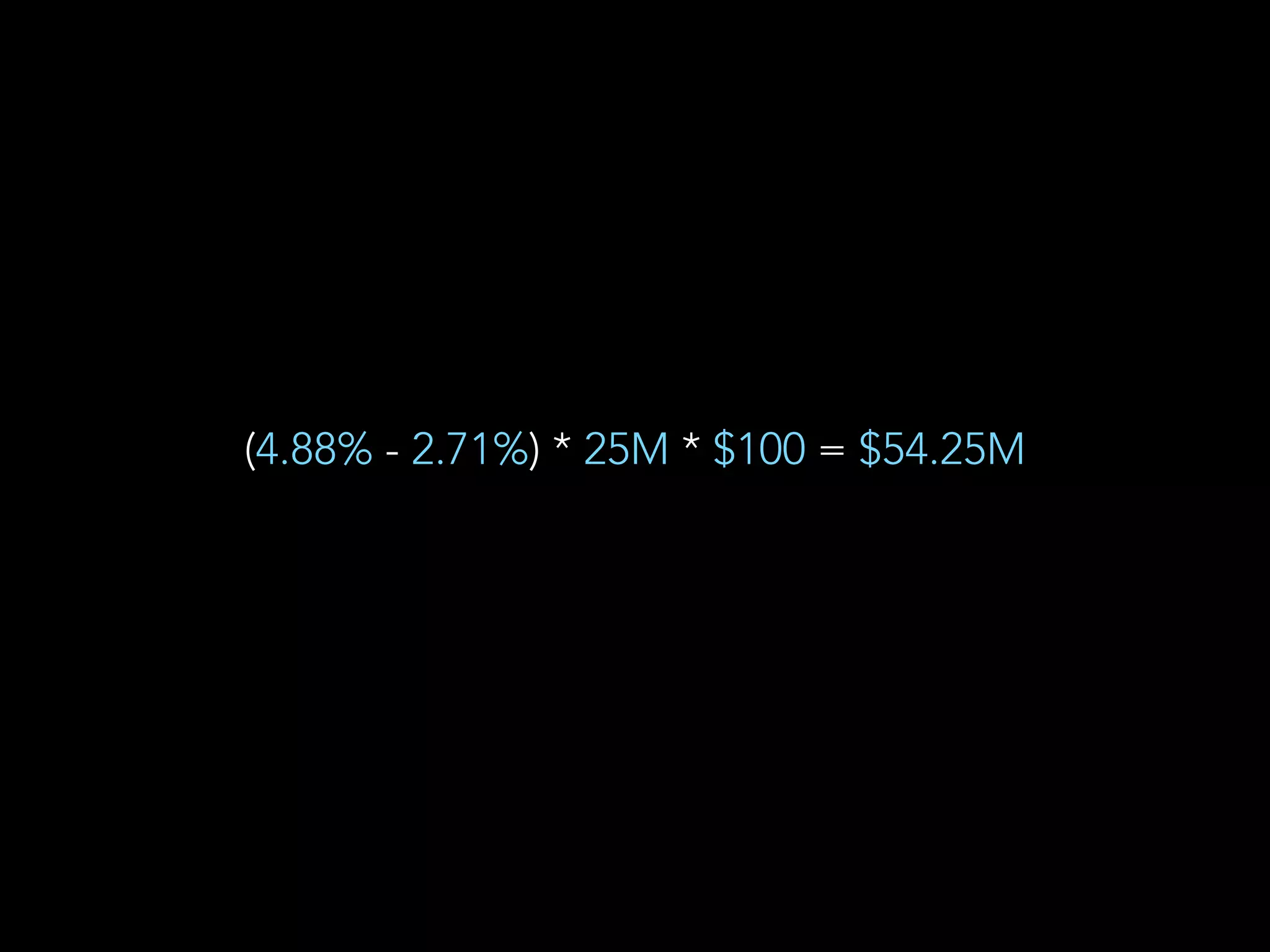 (4.88% - 2.71%) * 25M * $100 = $54.25M 
 
