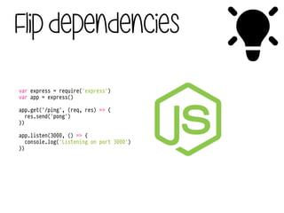 Flip dependencies
#
var express = require('express')
var app = express()
!
app.get('/ping', (req, res) => {
res.send('pong')
})
!
app.listen(3000, () => {
console.log('Listening on port 3000')
})
 