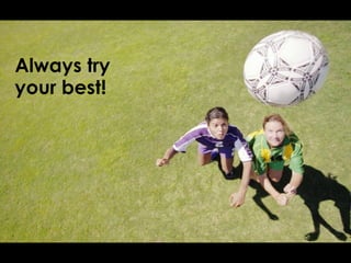 Always try your best! 
