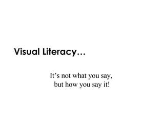 Visual Literacy… It’s not what you say,  but how you say it! 