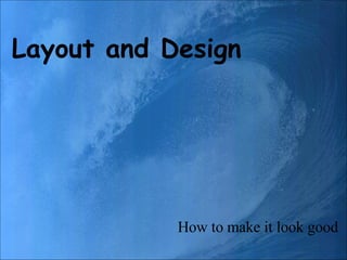 Layout and Design How to make it look good 