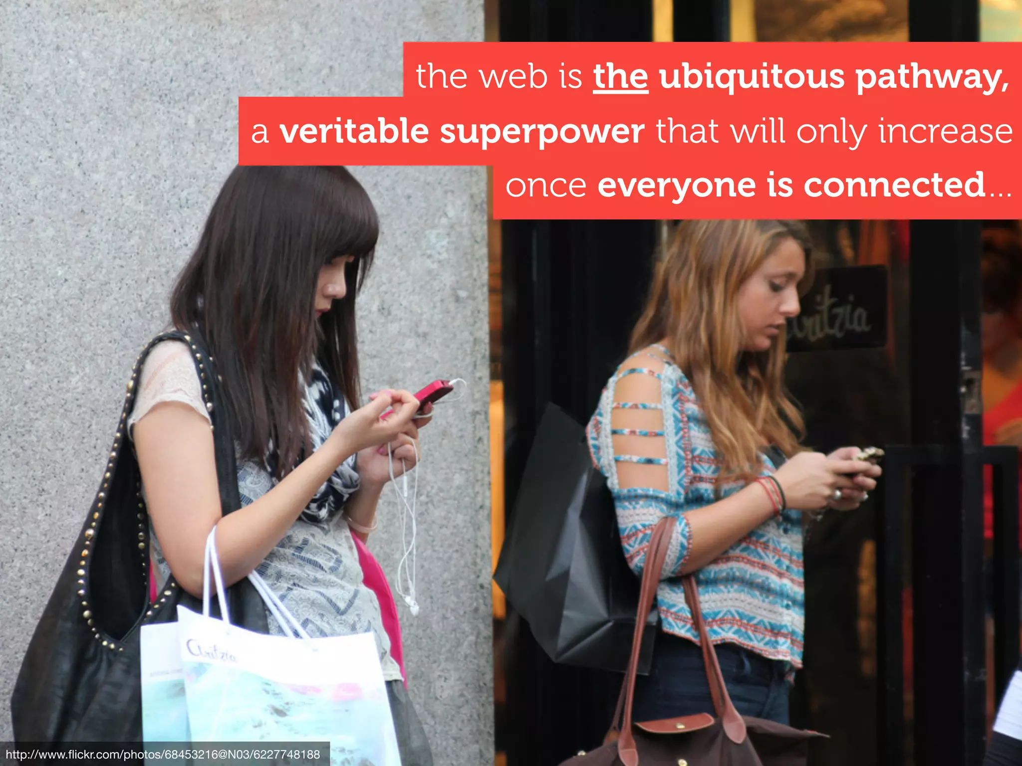 http://www.ﬂickr.com/photos/68453216@N03/6227748188
a veritable superpower that will only increase
once everyone is connected…
the web is the ubiquitous pathway,
 