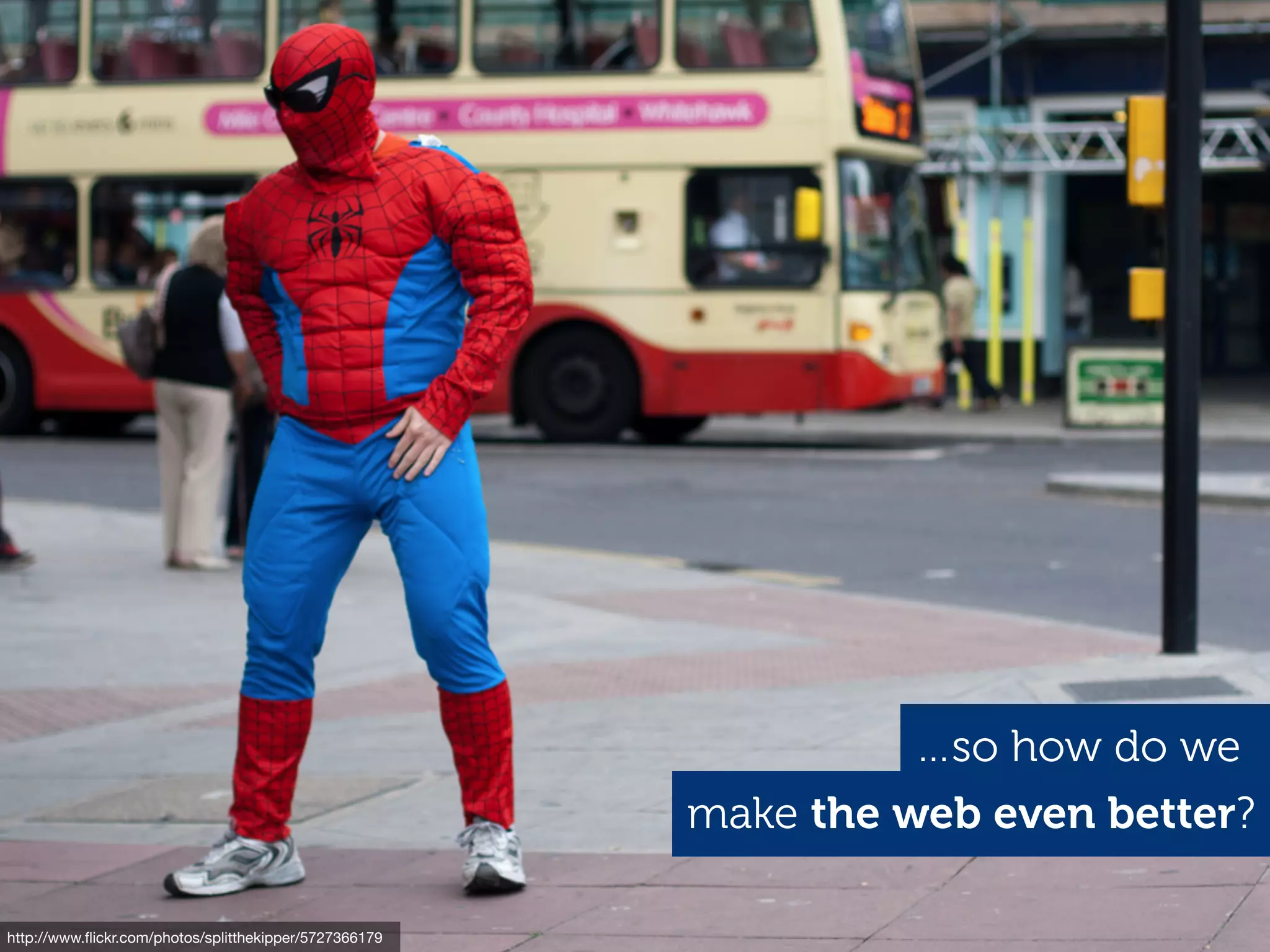 http://www.ﬂickr.com/photos/splitthekipper/5727366179
…so how do we
make the web even better?
 