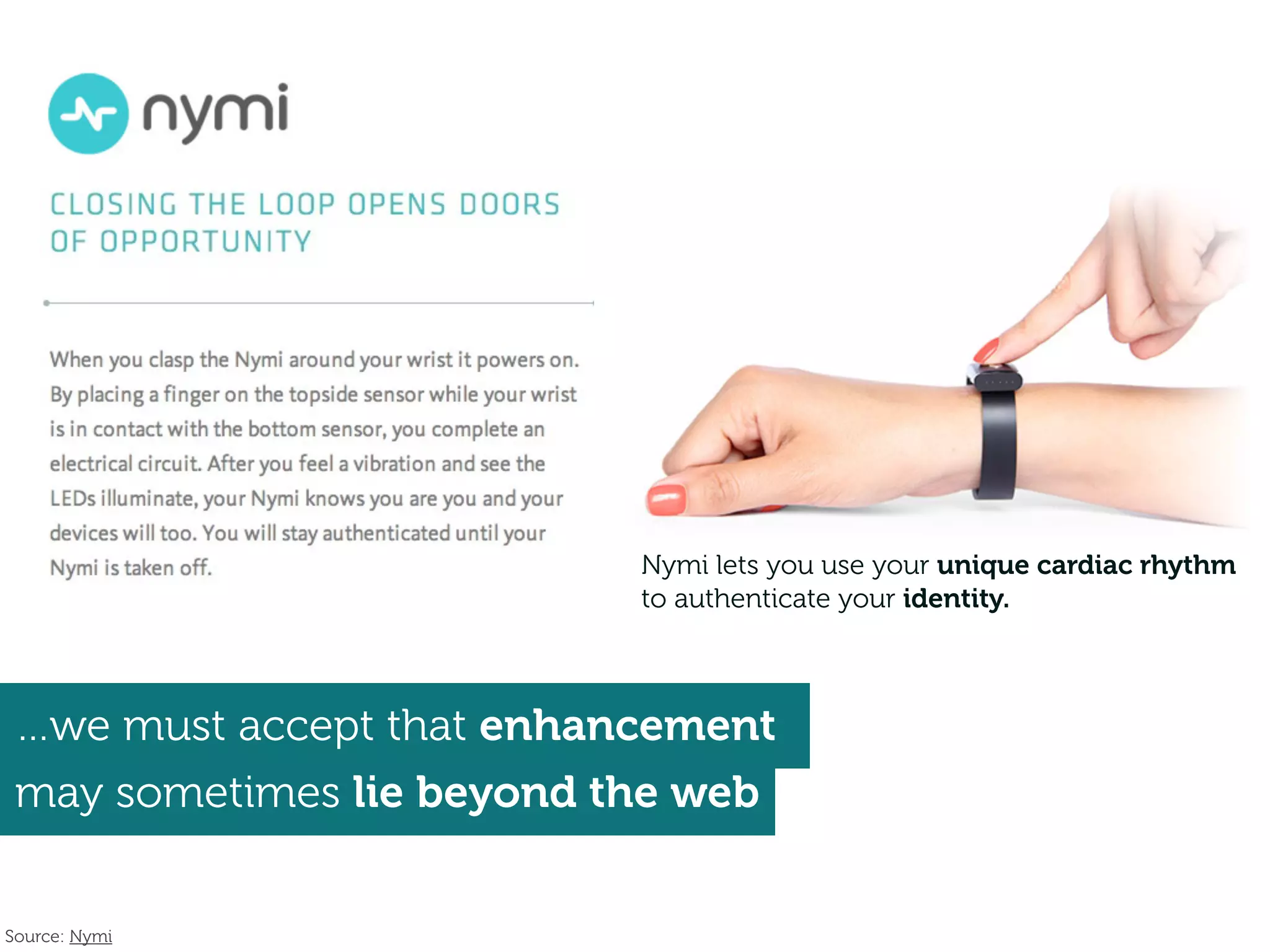 …we must accept that enhancement
may sometimes lie beyond the web
Source: Nymi
Nymi lets you use your unique cardiac rhythm
to authenticate your identity.
 