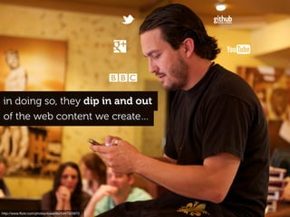 http://www.ﬂickr.com/photos/susanito/5447525972
in doing so, they dip in and out
of the web content we create…
 