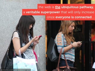 http://www.ﬂickr.com/photos/68453216@N03/6227748188
a veritable superpower that will only increase
once everyone is connec...