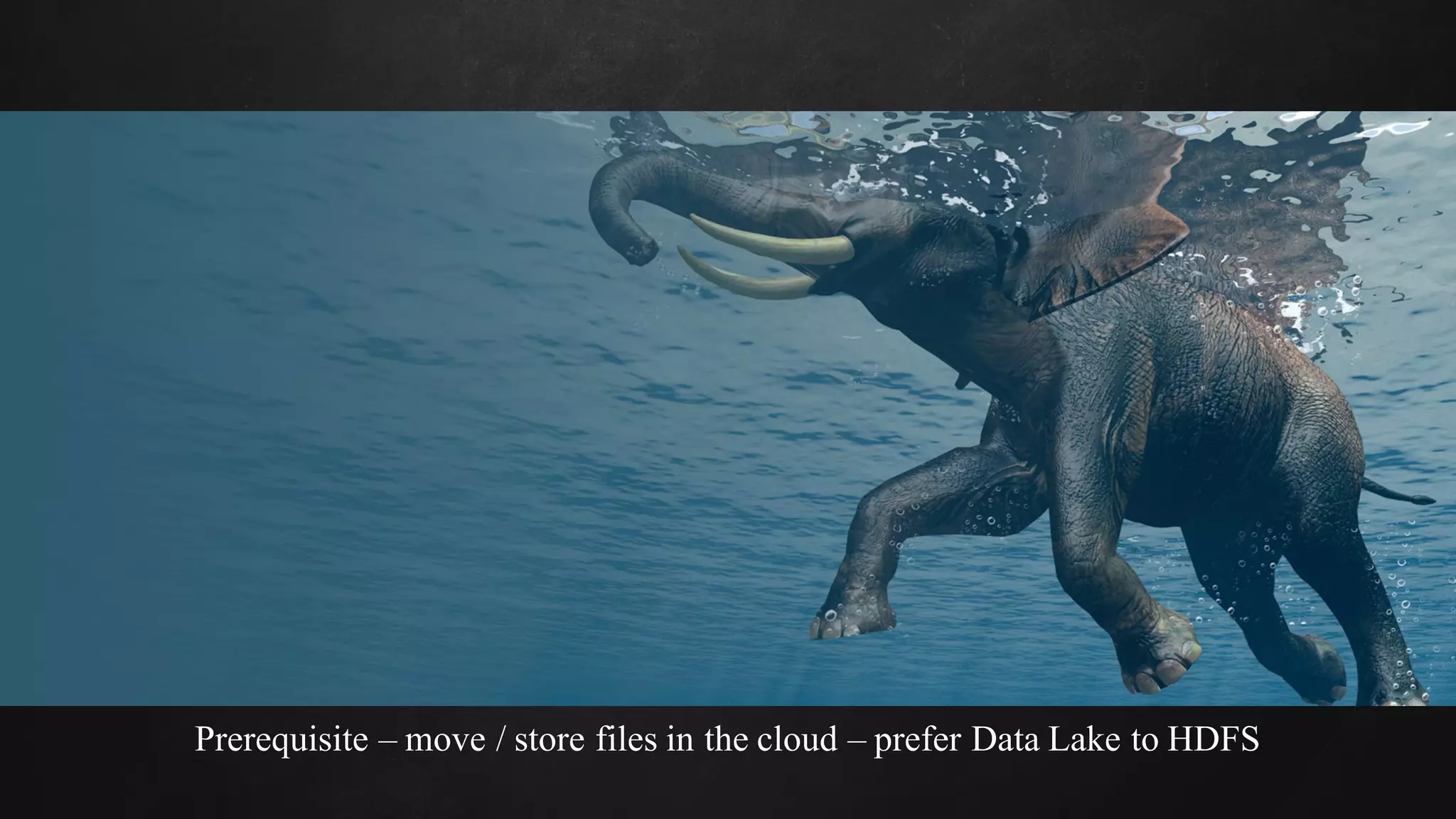 Prerequisite – move / store files in the cloud – prefer Data Lake to HDFS
 