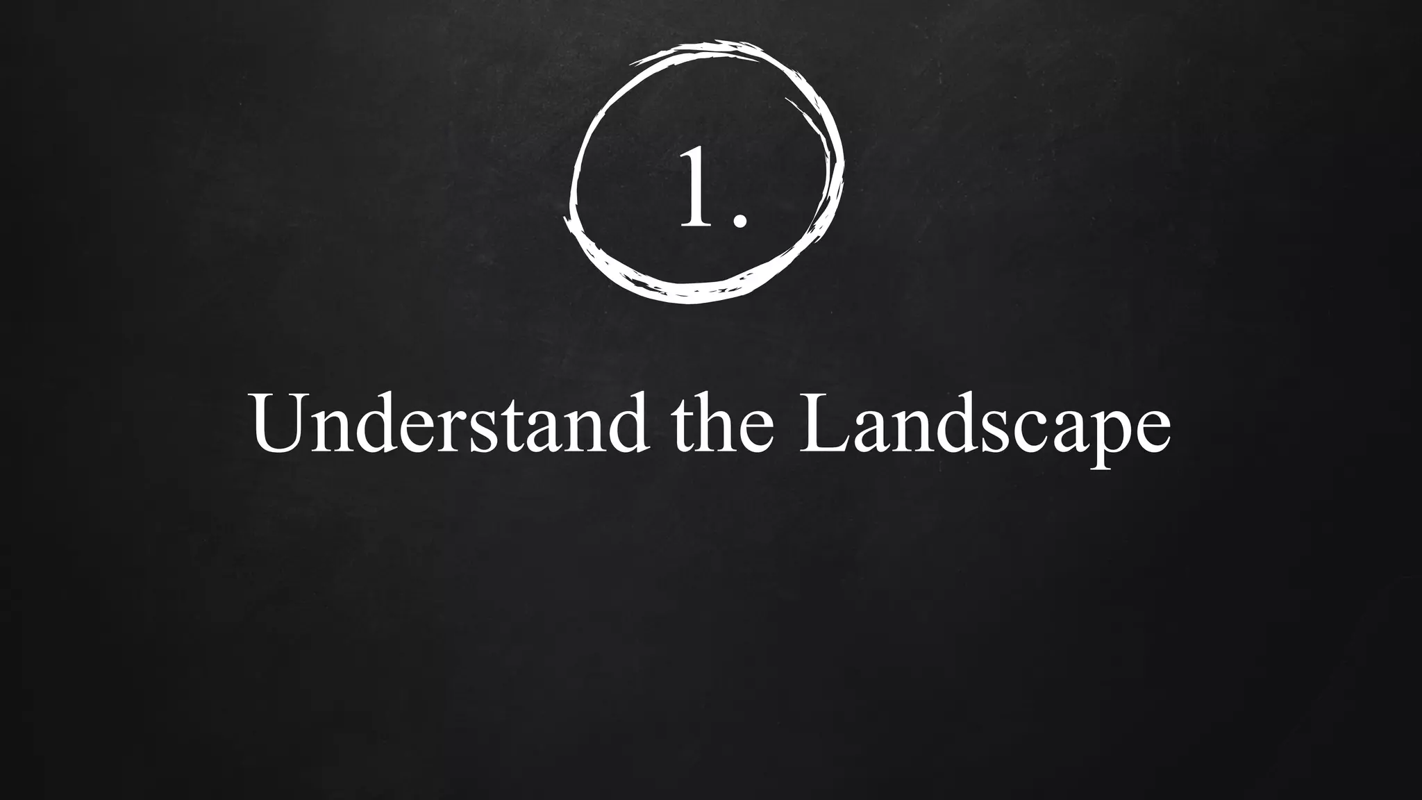 1.
Understand the Landscape
 