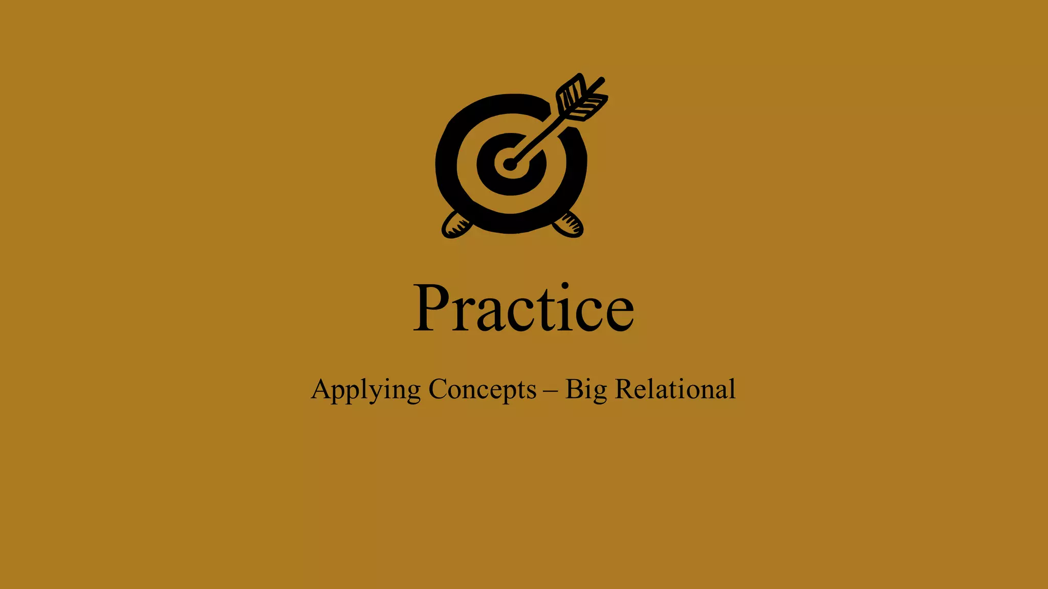 Practice
Applying Concepts – Big Relational
 