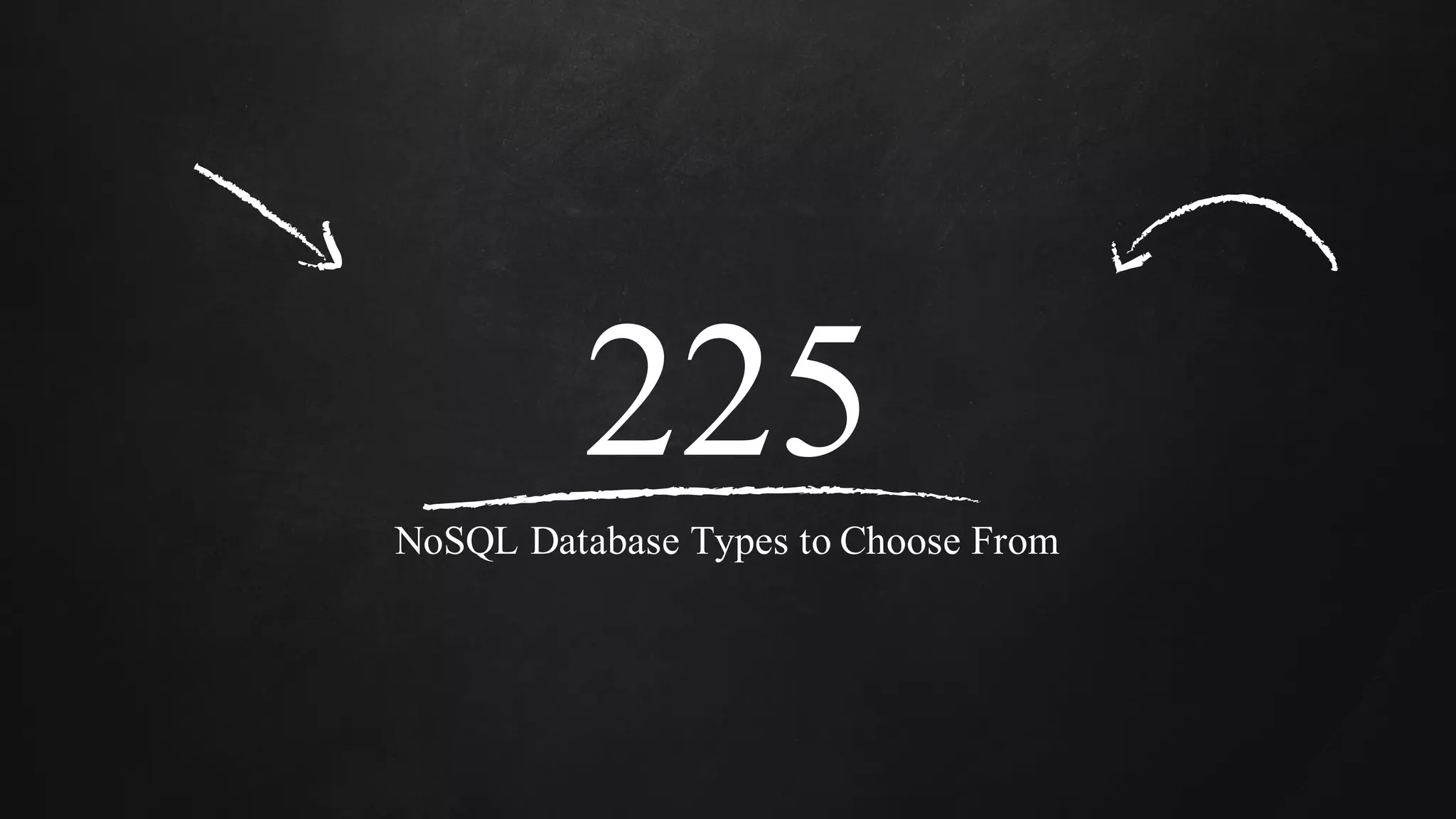 225
NoSQL Database Types to Choose From
 