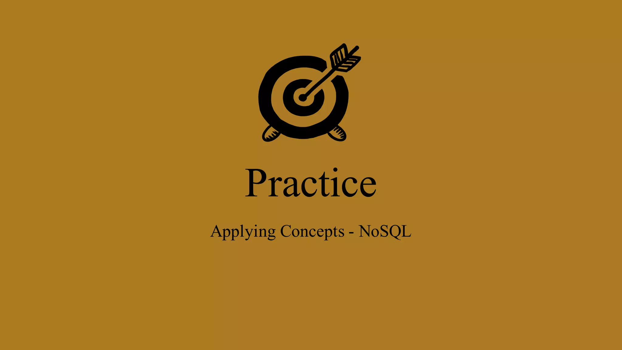 Practice
Applying Concepts - NoSQL
 