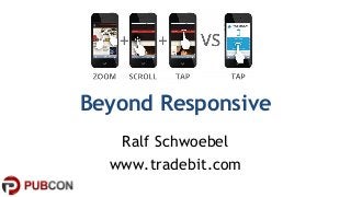 Beyond Responsive 
Ralf Schwoebel 
www.tradebit.com 
 