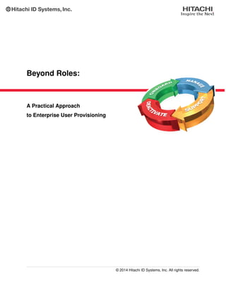 Beyond Roles:
A Practical Approach
to Enterprise User Provisioning
© 2014 Hitachi ID Systems, Inc. All rights reserved.
 