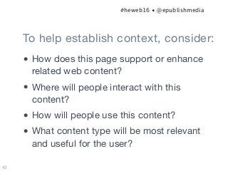 43
To help establish context, consider:
• How does this page support or enhance
related web content?

• Where will people ...