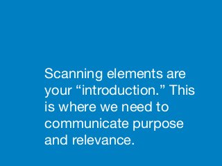 Scanning elements are
your “introduction.” This
is where we need to
communicate purpose
and relevance.
 