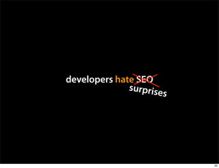 developers hate SEO
              surpris
                      es




                           20
 