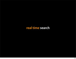 real time search




                   46
 