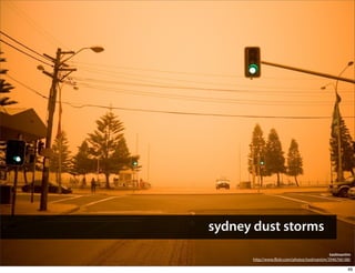sydney dust storms
                                              toolmantim
      http://www. ickr.com/photos/toolmantim/3946766188/

                                                      49
 