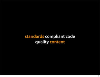 standards compliant code
     quality content




                           60
 
