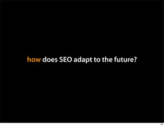 how does SEO adapt to the future?




                                    95
 