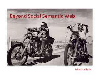Beyond Social Semantic Web Milan Stankovic 