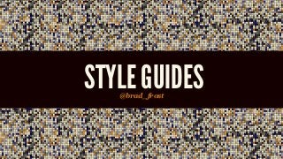 STYLE GUIDES@brad_frost
 