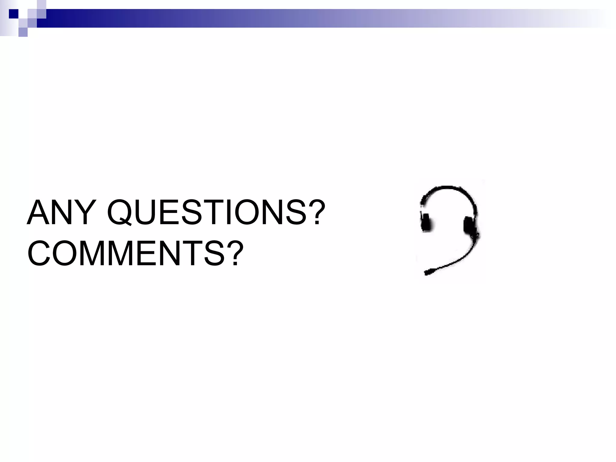 ANY QUESTIONS? COMMENTS? 