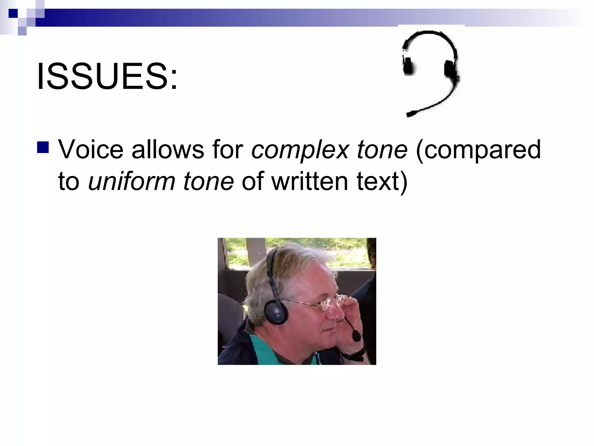 ISSUES: Voice allows for  complex tone  (compared to  uniform tone  of written text) 