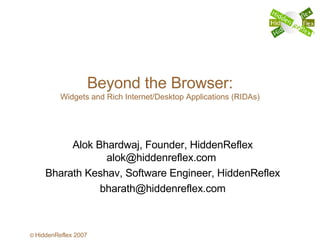 Beyond the Browser: Widgets and Rich Internet/Desktop Applications (RIDAs) Alok Bhardwaj, Founder, HiddenReflex alok@hiddenreflex.com  Bharath Keshav, Software Engineer, HiddenReflex [email_address] 