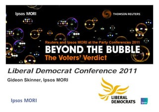 Liberal Democrat Conference 2011
Gideon Skinner, Ipsos MORI
 