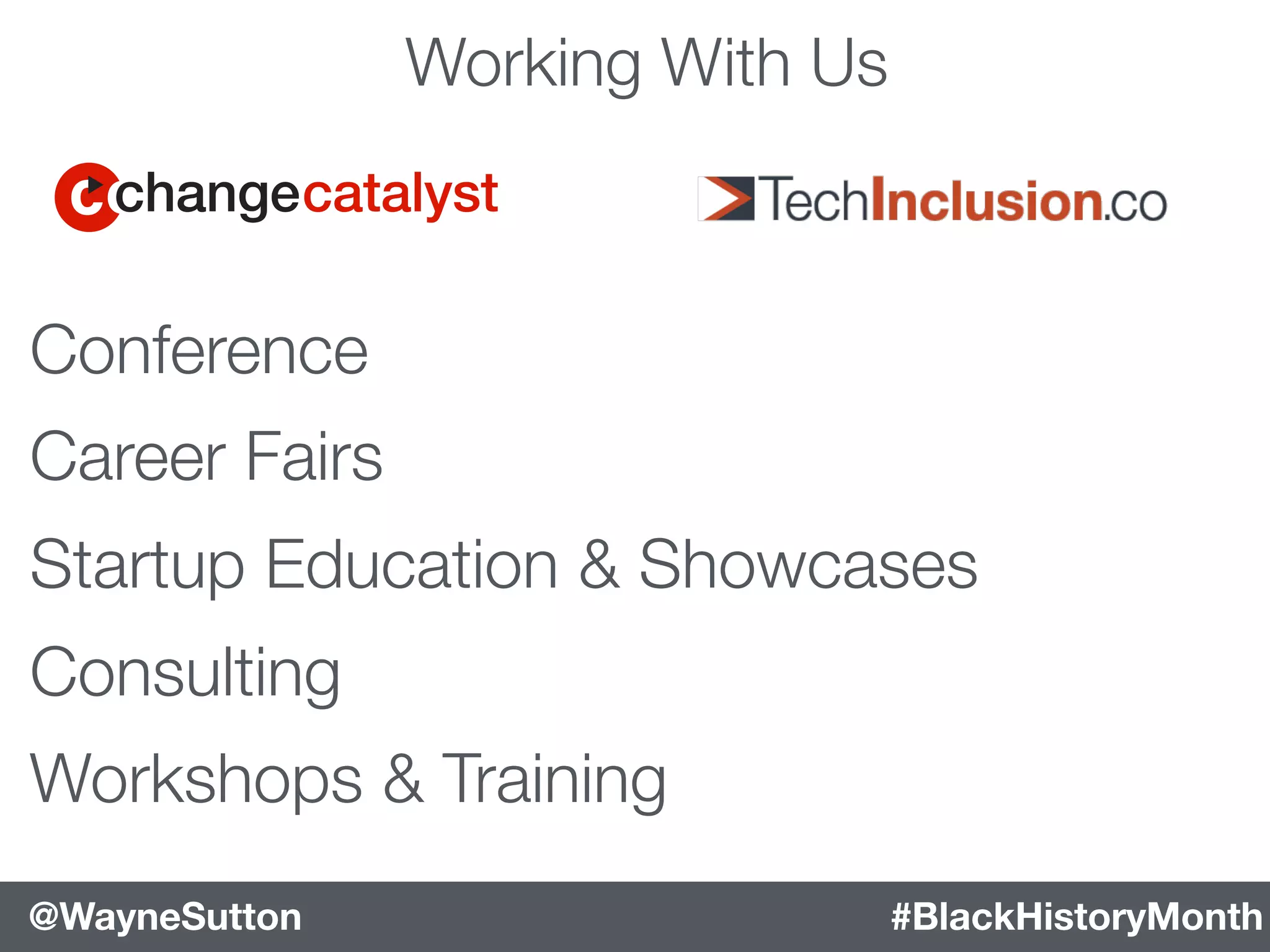 #BlackHistoryMonth@WayneSutton #BlackHistoryMonth@WayneSutton
Working With Us
Conference
Career Fairs
Startup Education & Showcases
Consulting
Workshops & Training
 