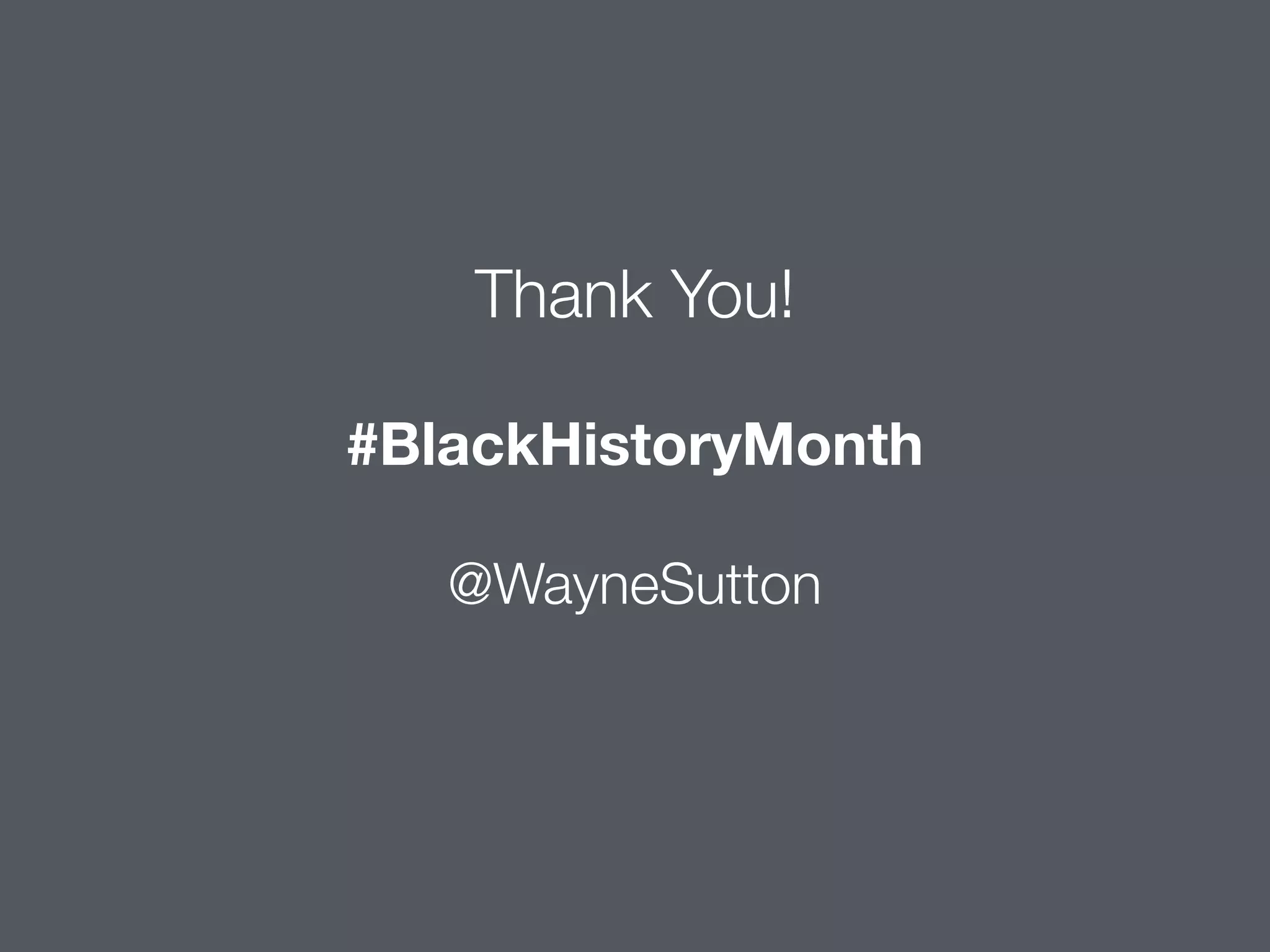 #BlackHistoryMonth
@WayneSutton
Thank You!
 