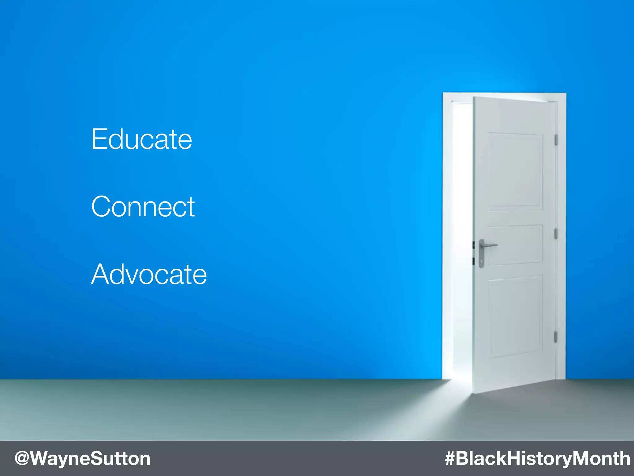 #BlackHistoryMonth@WayneSutton #BlackHistoryMonth@WayneSutton
Educate
Connect
Advocate
 