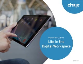© 2017 Citrix
Life in the
Digital Workspace
Beyond the Cubicle:
 