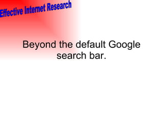 Beyond the default Google search bar. 