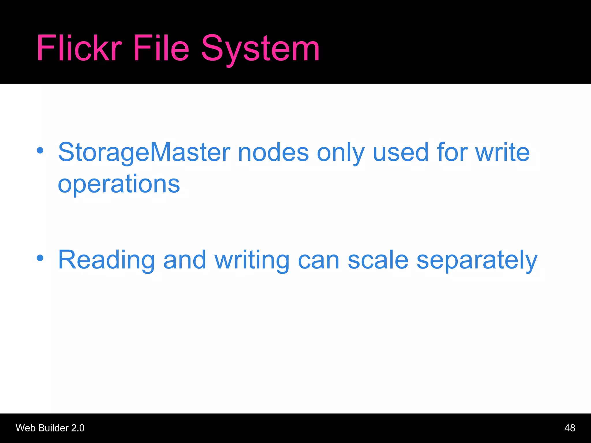 Flickr File System StorageMaster nodes only used for write operations Reading and writing can scale separately 