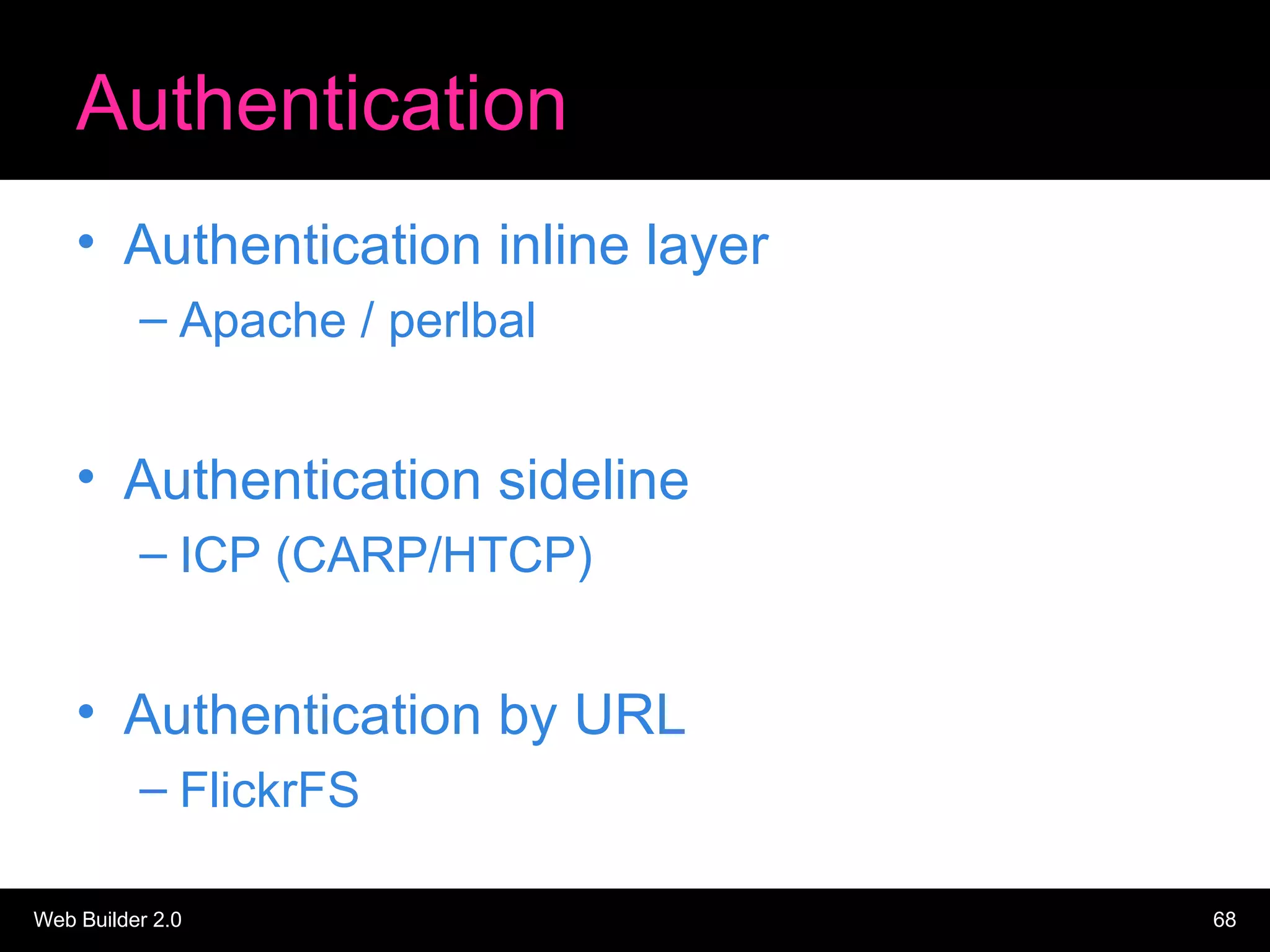 Authentication Authentication inline layer Apache / perlbal Authentication sideline ICP (CARP/HTCP) Authentication by URL FlickrFS 