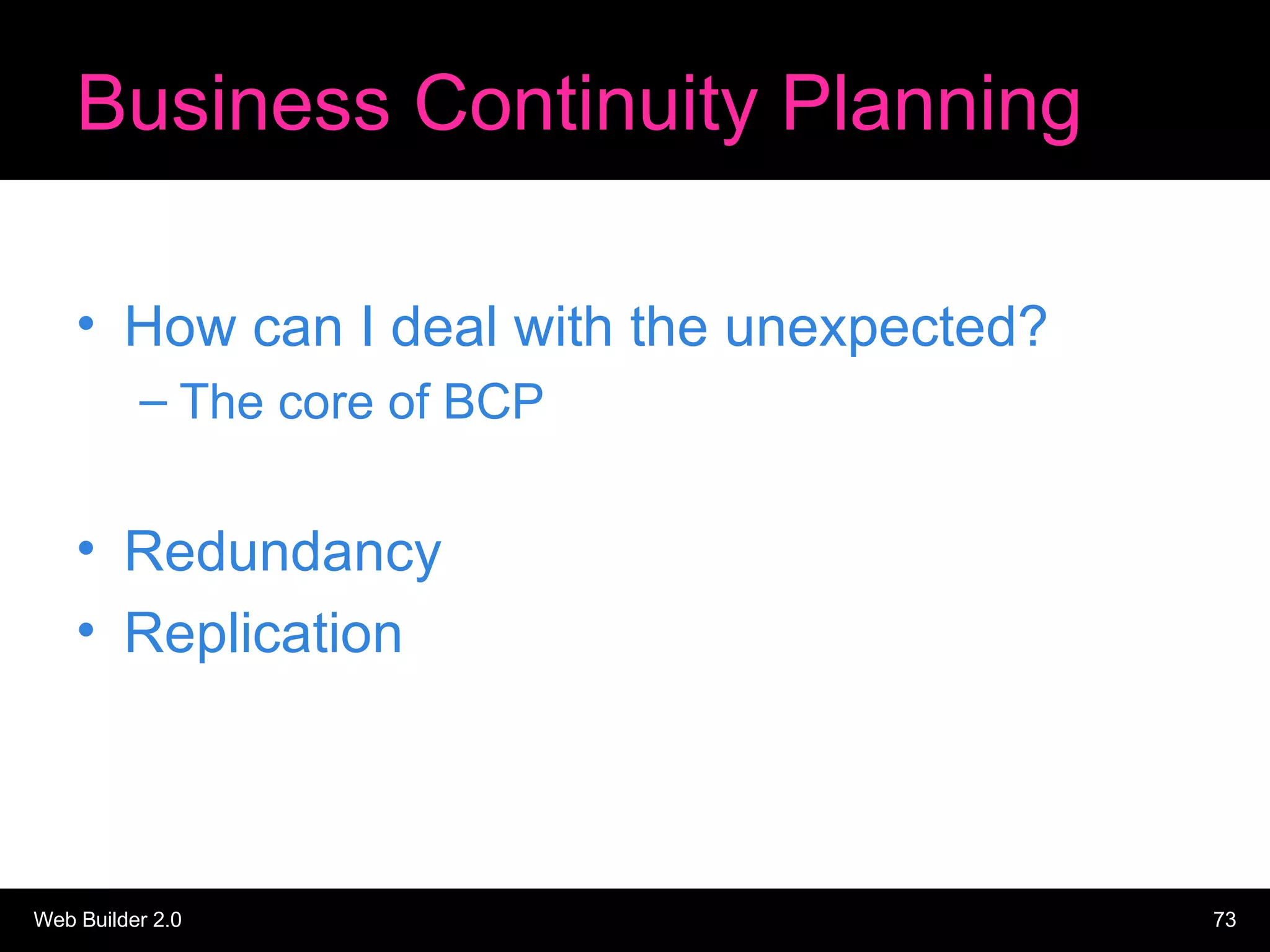 Business Continuity Planning How can I deal with the unexpected? The core of BCP Redundancy Replication 
