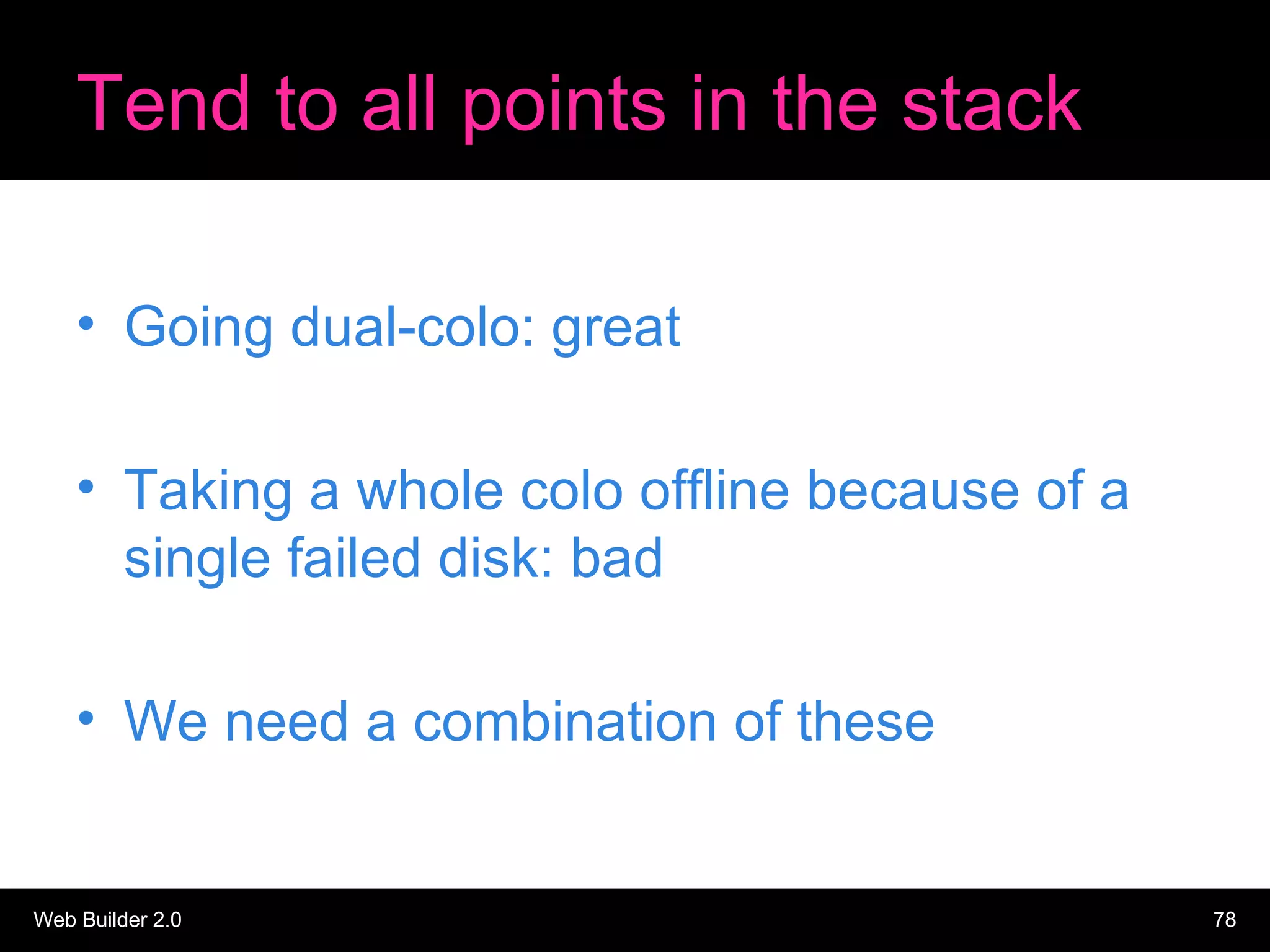 Tend to all points in the stack Going dual-colo: great Taking a whole colo offline because of a single failed disk: bad We need a combination of these 