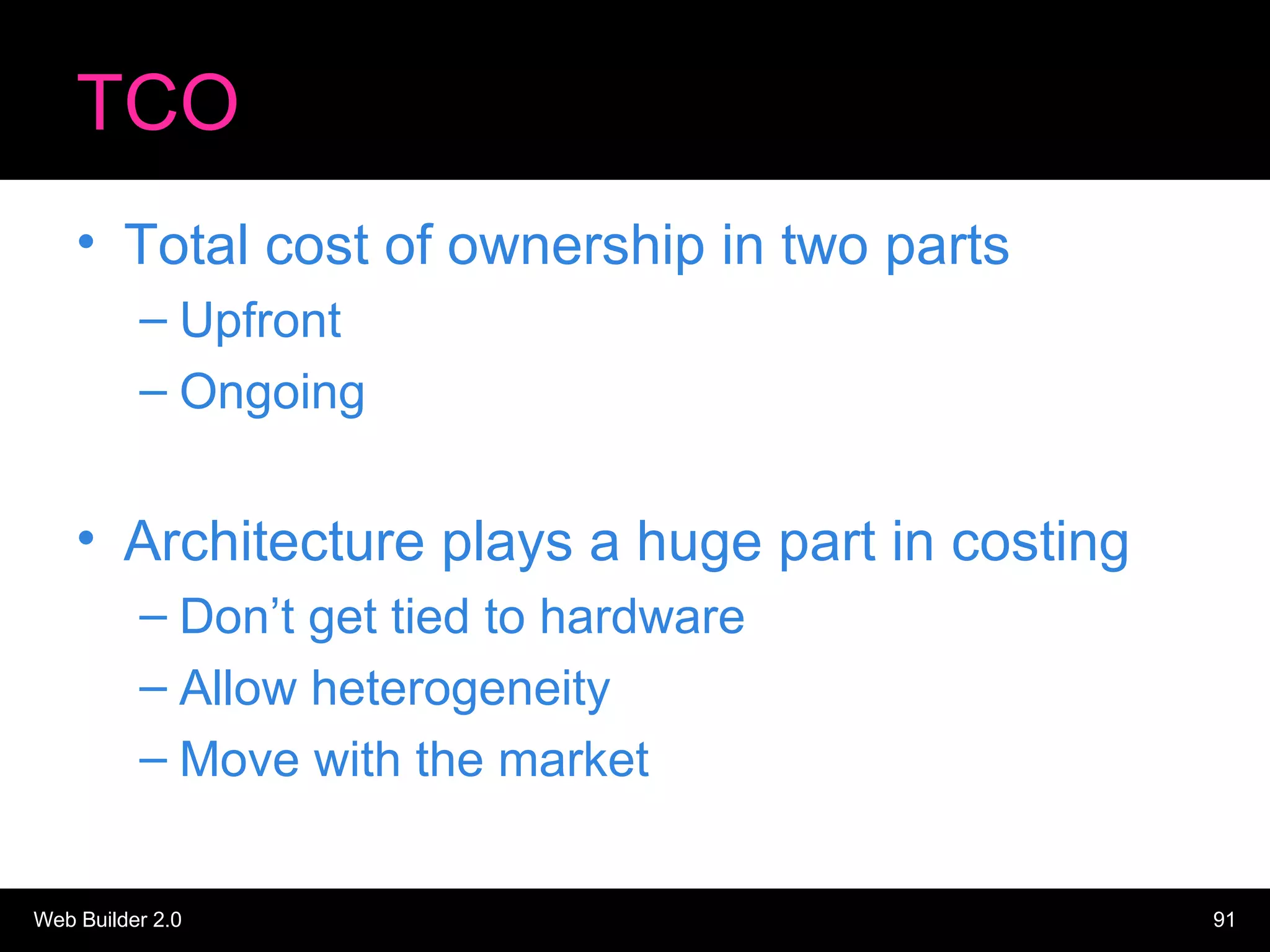 TCO Total cost of ownership in two parts Upfront Ongoing Architecture plays a huge part in costing Don’t get tied to hardware Allow heterogeneity Move with the market 
