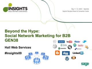 Beyond the Hype:  Social Network Marketing for B2B GEN38  Hall Web Services #Insights09 