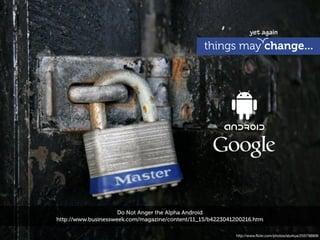 yet again

                                                 things may change...




                     Do Not Anger the Alpha Android
http://www.businessweek.com/magazine/content/11_15/b4223041200216.htm

                                                           http://www.ﬂickr.com/photos/aturkus/255736909
 